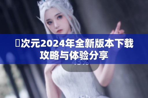 囧次元2024年全新版本下载攻略与体验分享
