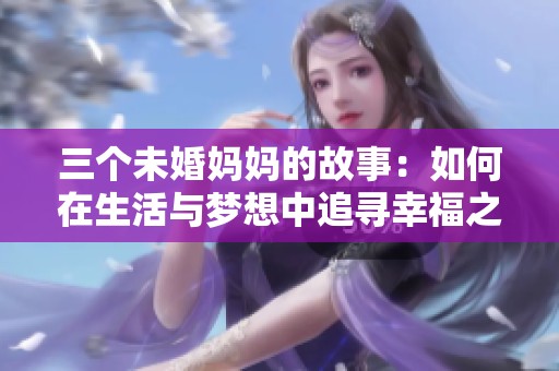 三个未婚妈妈的故事：如何在生活与梦想中追寻幸福之路