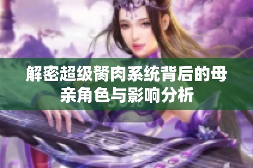 解密超级胬肉系统背后的母亲角色与影响分析