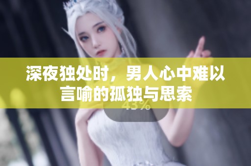 深夜独处时，男人心中难以言喻的孤独与思索