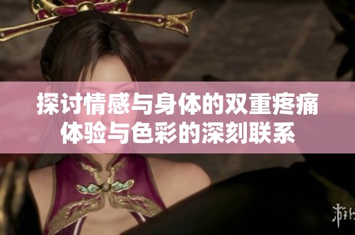 探讨情感与身体的双重疼痛体验与色彩的深刻联系