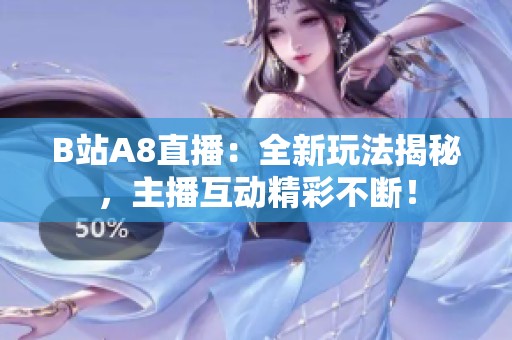 B站A8直播：全新玩法揭秘，主播互动精彩不断！