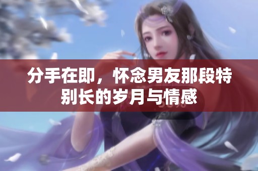 分手在即，怀念男友那段特别长的岁月与情感