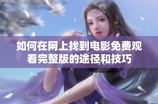 如何在网上找到电影免费观看完整版的途径和技巧