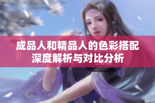 成品人和精品人的色彩搭配深度解析与对比分析