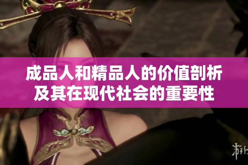 成品人和精品人的价值剖析及其在现代社会的重要性