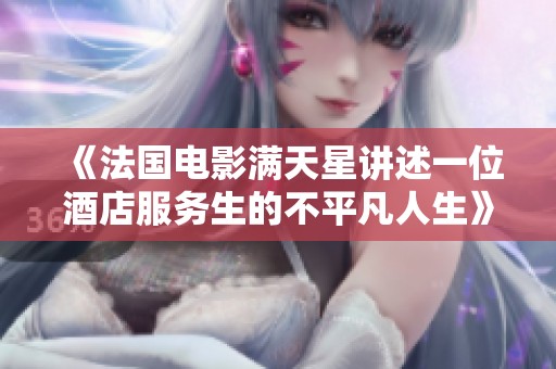 《法国电影满天星讲述一位酒店服务生的不平凡人生》