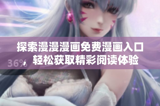 探索漫漫漫画免费漫画入口，轻松获取精彩阅读体验