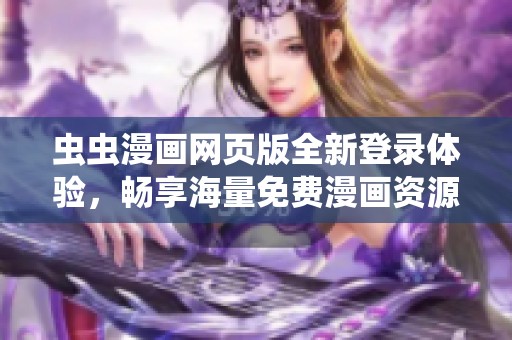 虫虫漫画网页版全新登录体验，畅享海量免费漫画资源！