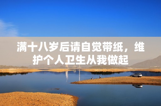 满十八岁后请自觉带纸，维护个人卫生从我做起