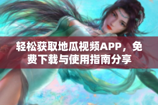 轻松获取地瓜视频APP，免费下载与使用指南分享