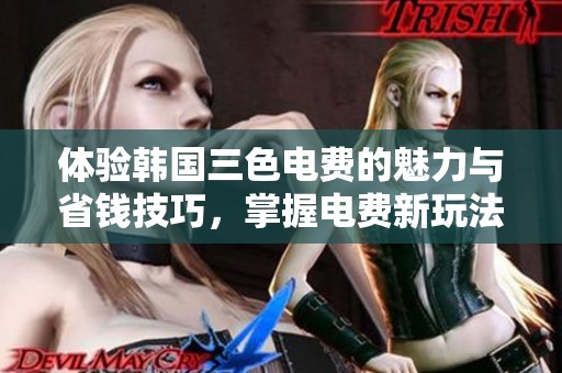 体验韩国三色电费的魅力与省钱技巧，掌握电费新玩法