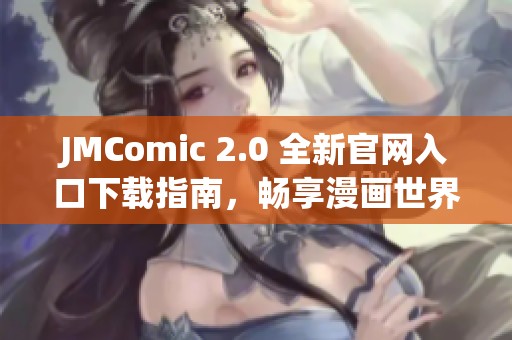 JMComic 2.0 全新官网入口下载指南，畅享漫画世界