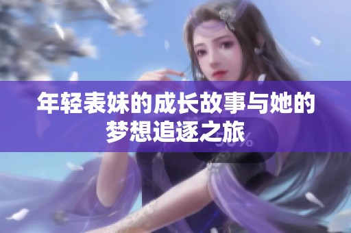 年轻表妹的成长故事与她的梦想追逐之旅