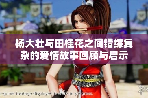 杨大壮与田桂花之间错综复杂的爱情故事回顾与启示