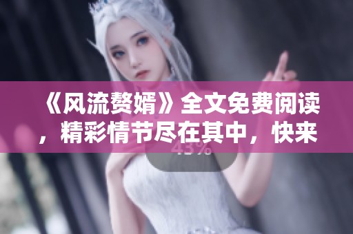 《风流赘婿》全文免费阅读，精彩情节尽在其中，快来探索吧！
