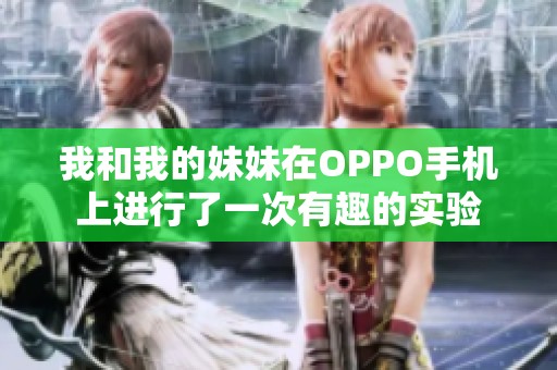我和我的妹妹在OPPO手机上进行了一次有趣的实验