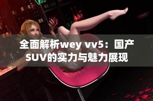 全面解析wey vv5：国产SUV的实力与魅力展现