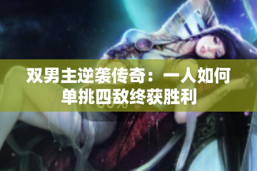 双男主逆袭传奇：一人如何单挑四敌终获胜利