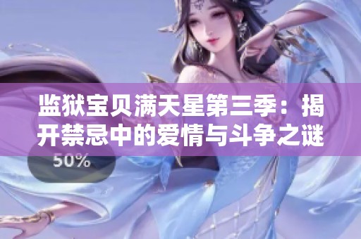 监狱宝贝满天星第三季：揭开禁忌中的爱情与斗争之谜