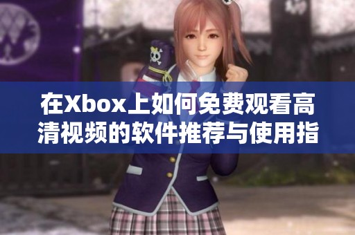 在Xbox上如何免费观看高清视频的软件推荐与使用指南