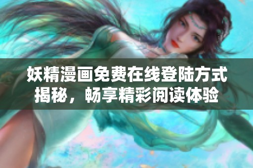妖精漫画免费在线登陆方式揭秘，畅享精彩阅读体验