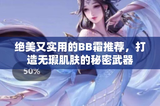 绝美又实用的BB霜推荐，打造无瑕肌肤的秘密武器