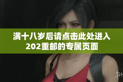 满十八岁后请点击此处进入202重邮的专属页面
