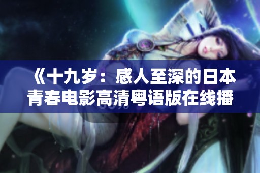 《十九岁：感人至深的日本青春电影高清粤语版在线播放》