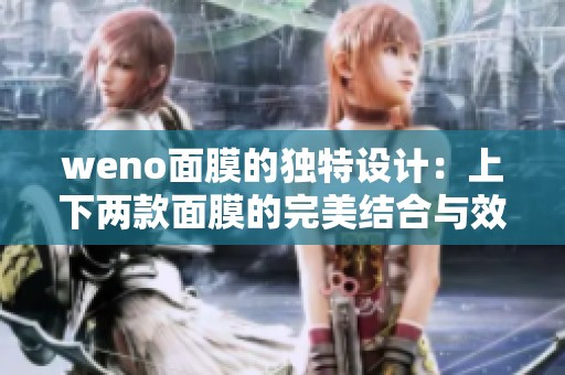 weno面膜的独特设计：上下两款面膜的完美结合与效果探索