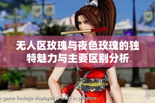 无人区玫瑰与夜色玫瑰的独特魅力与主要区别分析
