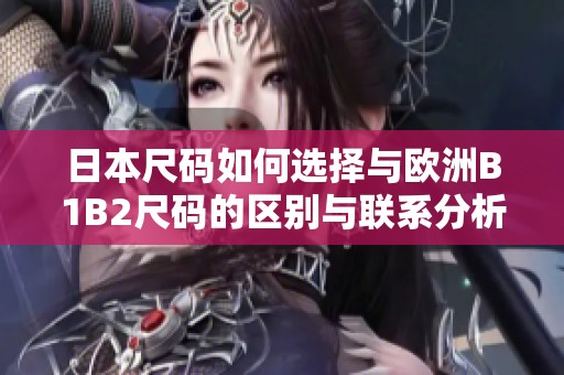 日本尺码如何选择与欧洲B1B2尺码的区别与联系分析