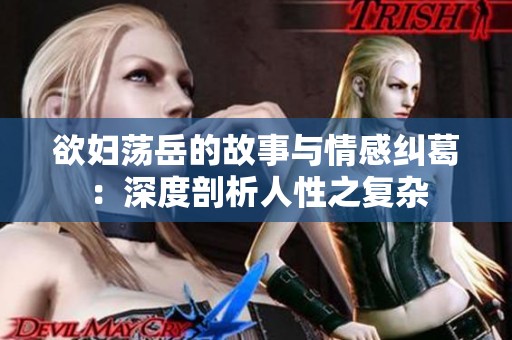 欲妇荡岳的故事与情感纠葛：深度剖析人性之复杂