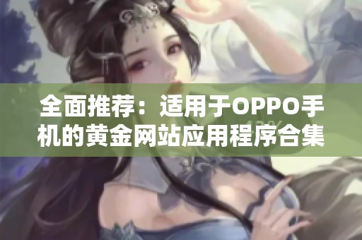 全面推荐：适用于OPPO手机的黄金网站应用程序合集