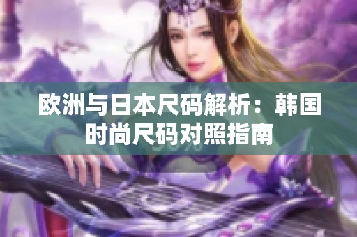 欧洲与日本尺码解析：韩国时尚尺码对照指南