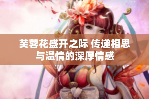 芙蓉花盛开之际 传递相思与温情的深厚情感