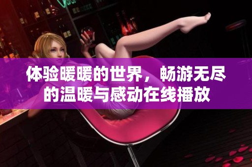 体验暖暖的世界，畅游无尽的温暖与感动在线播放