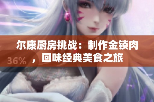 尔康厨房挑战：制作金锁肉，回味经典美食之旅
