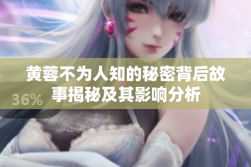 黄蓉不为人知的秘密背后故事揭秘及其影响分析