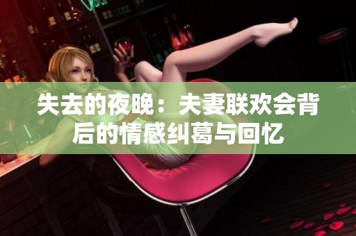 失去的夜晚：夫妻联欢会背后的情感纠葛与回忆