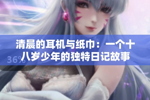 清晨的耳机与纸巾：一个十八岁少年的独特日记故事