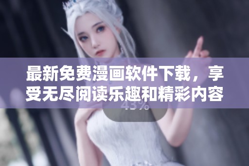 最新免费漫画软件下载，享受无尽阅读乐趣和精彩内容
