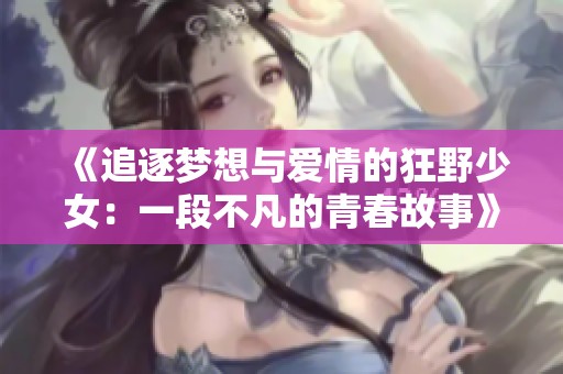 《追逐梦想与爱情的狂野少女：一段不凡的青春故事》