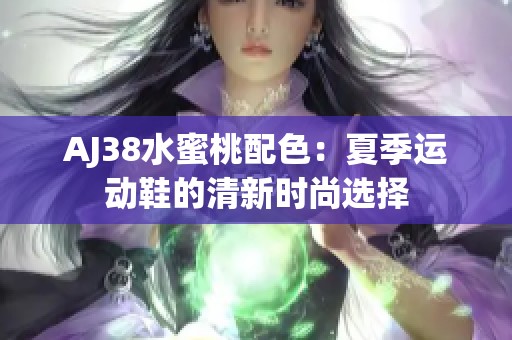 AJ38水蜜桃配色：夏季运动鞋的清新时尚选择