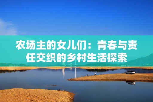 农场主的女儿们：青春与责任交织的乡村生活探索