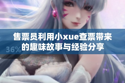 售票员利用小xue查票带来的趣味故事与经验分享