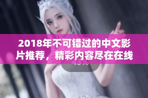 2018年不可错过的中文影片推荐，精彩内容尽在在线观看