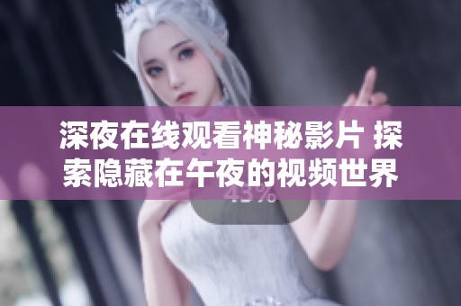 深夜在线观看神秘影片 探索隐藏在午夜的视频世界