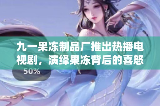 九一果冻制品厂推出热播电视剧，演绎果冻背后的喜怒哀乐