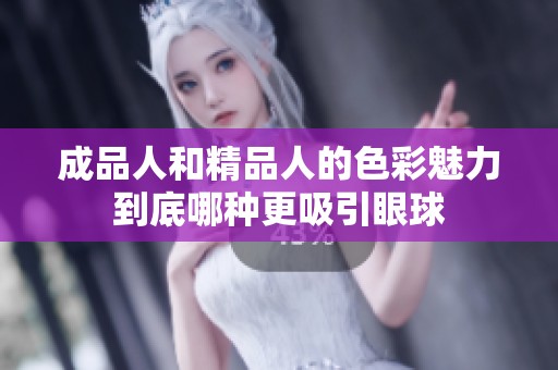 成品人和精品人的色彩魅力到底哪种更吸引眼球